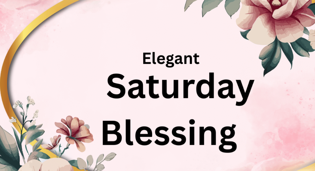 Elegant Saturday Blessings to Brighten Your Weekend