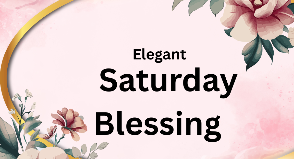 Elegant Saturday Blessings to Brighten Your Weekend